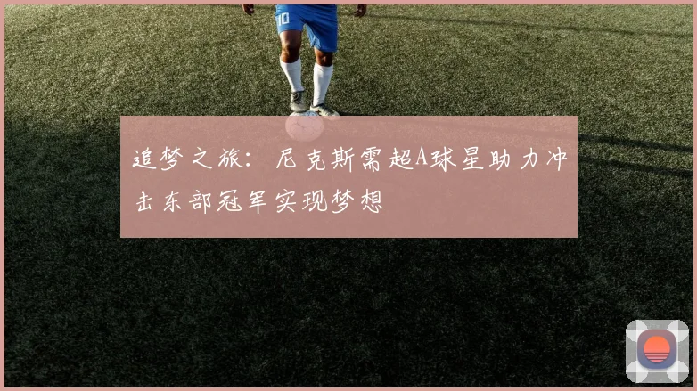 追梦之旅：尼克斯需超A球星助力冲击东部冠军实现梦想
